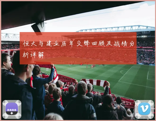 恒大与建业历年交锋回顾及战绩分析详解